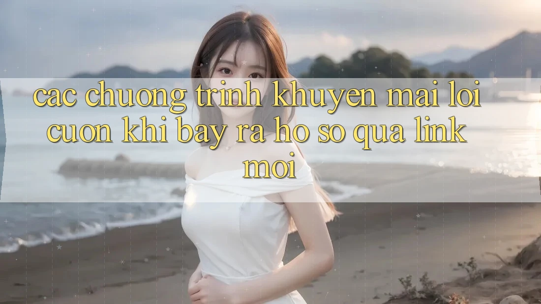 Các chương trình khuyến mãi lôi cuốn khi bày ra hồ sơ qua link mới