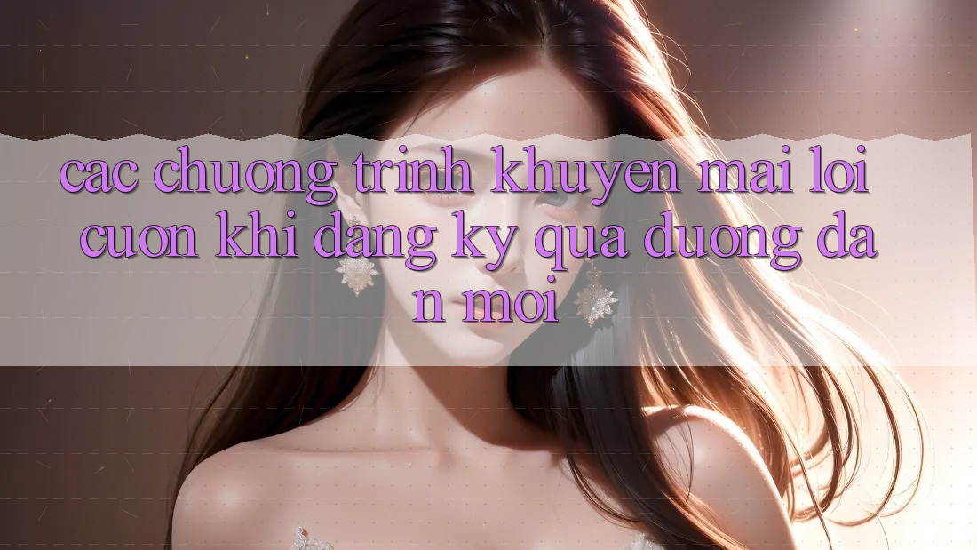 Các chương trình khuyến mãi lôi cuốn khi đăng ký qua đường dẫn mới