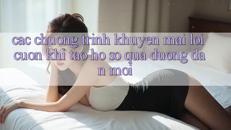 Các chương trình khuyến mãi lôi cuốn khi tạo hồ sơ qua đường dẫn mới