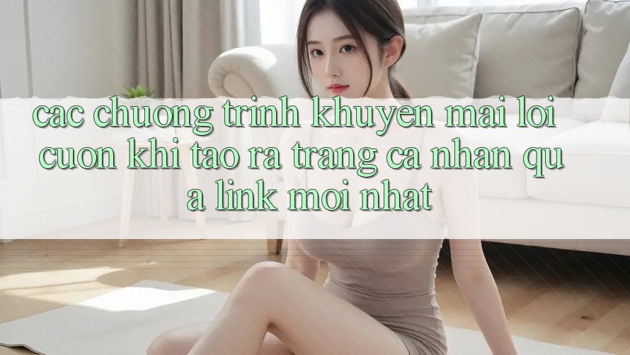 Các chương trình khuyến mãi lôi cuốn khi tạo ra trang cá nhân qua link mới nhất Các chương trình khuyến mãi lôi cuốn khi tạo ra trang cá nhân qua link mới nhất
