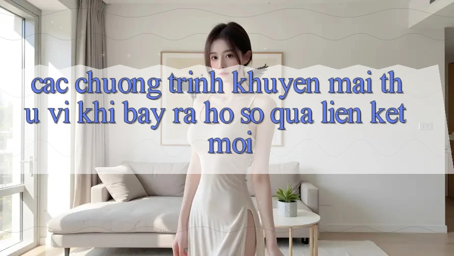 Các chương trình khuyến mãi thú vị khi bày ra hồ sơ qua liên kết mới