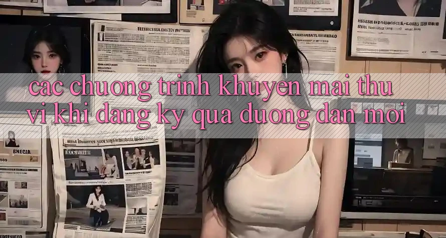 Các chương trình khuyến mãi thú vị khi đăng ký qua đường dẫn mới