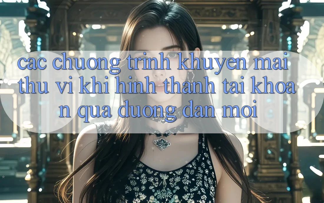 Các chương trình khuyến mãi thú vị khi hình thành tài khoản qua đường dẫn mới Các chương trình khuyến mãi thú vị khi hình thành tài khoản qua đường dẫn mới