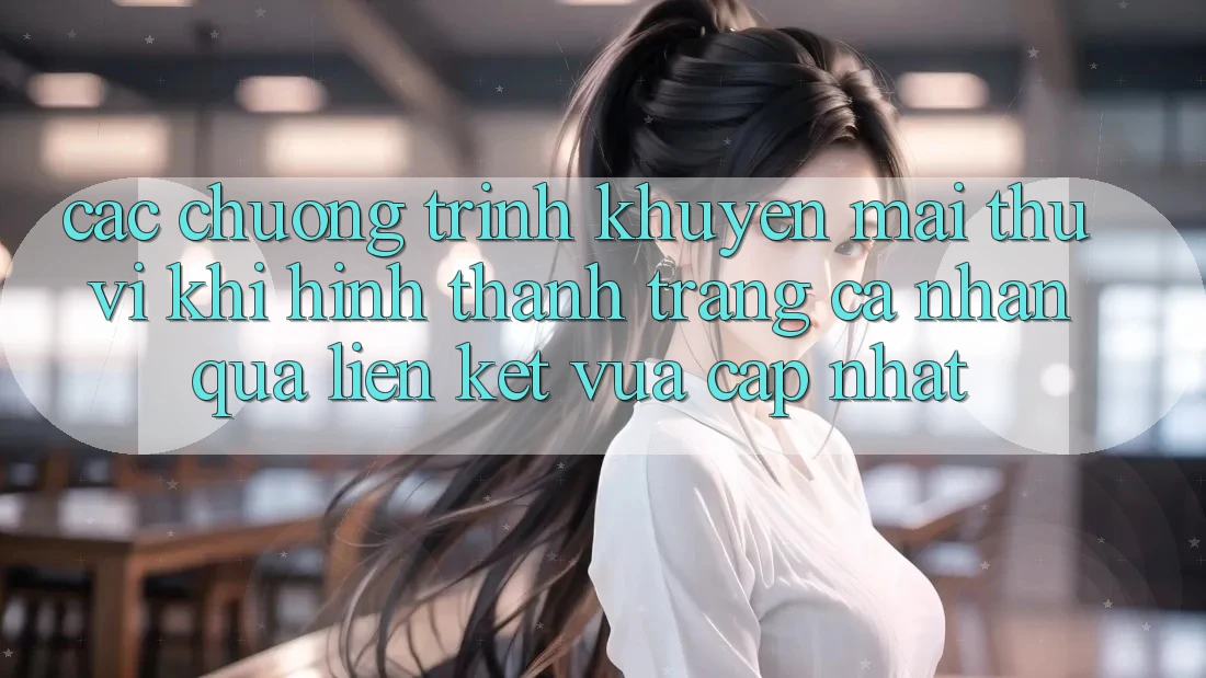 Các chương trình khuyến mãi thú vị khi hình thành trang cá nhân qua liên kết vừa cập nhật