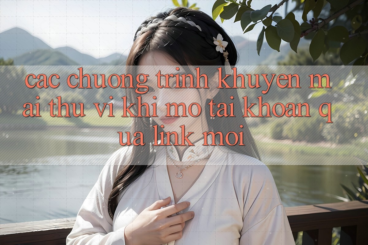 Các chương trình khuyến mãi thú vị khi mở tài khoản qua link mới Các chương trình khuyến mãi thú vị khi mở tài khoản qua link mới