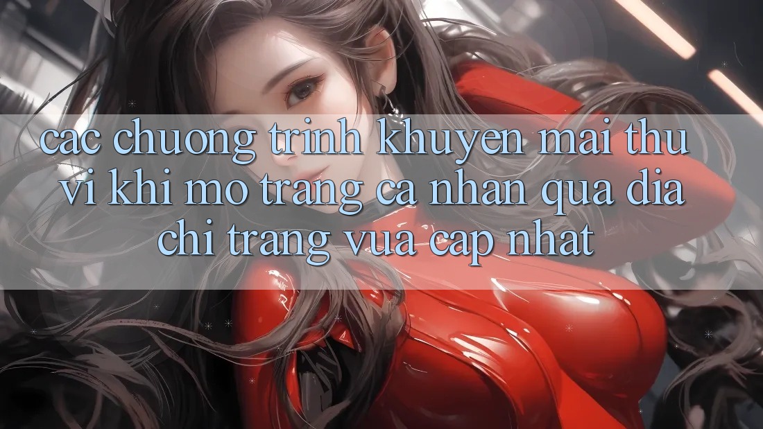 Các chương trình khuyến mãi thú vị khi mở trang cá nhân qua địa chỉ trang vừa cập nhật