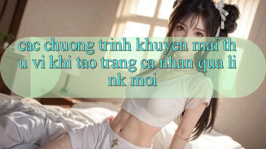 Các chương trình khuyến mãi thú vị khi tạo trang cá nhân qua link mới