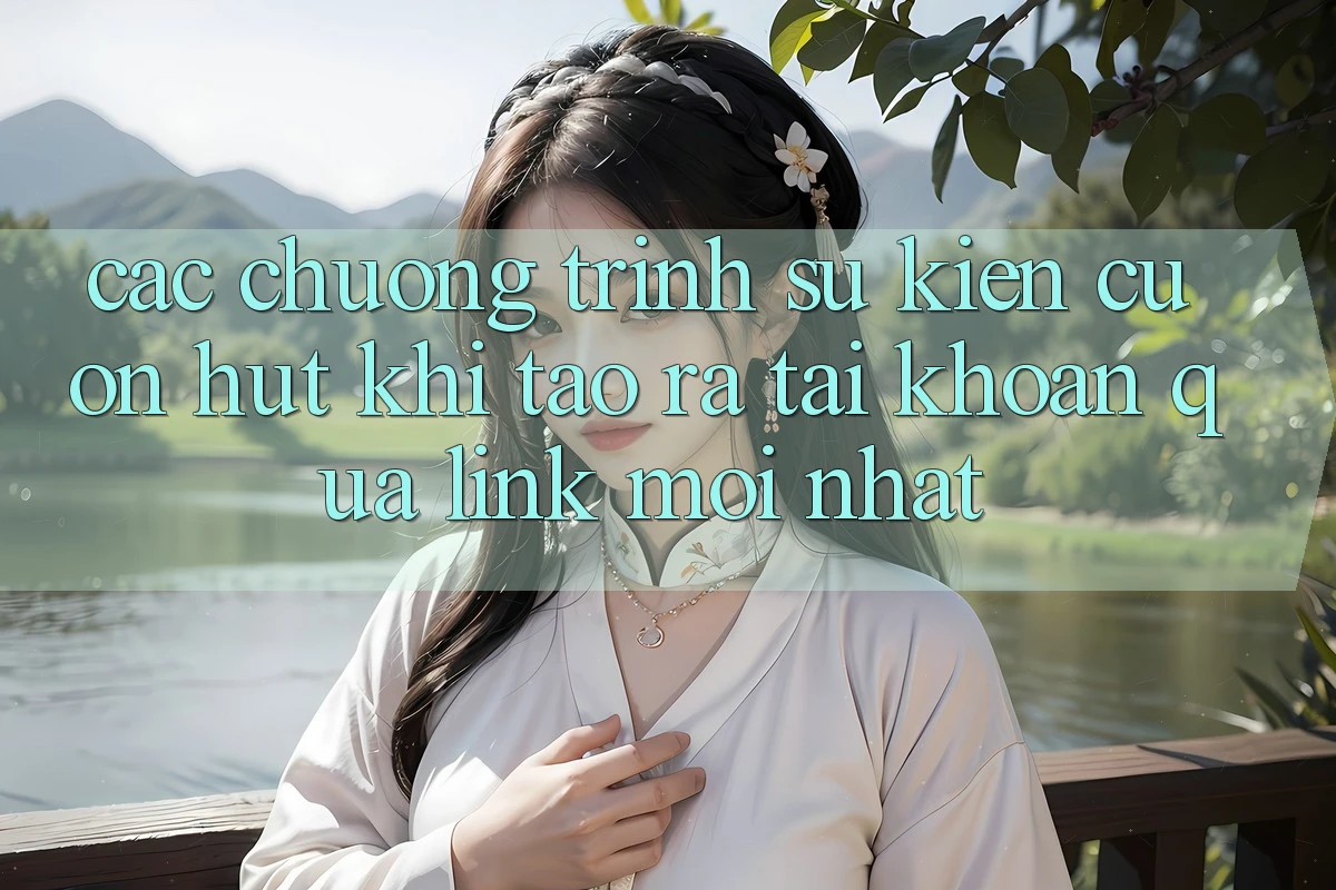 Các chương trình sự kiện cuốn hút khi tạo ra tài khoản qua link mới nhất