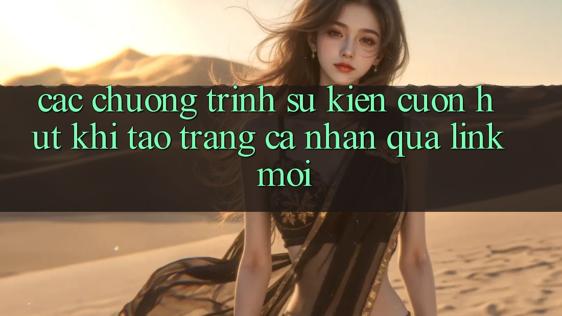 Các chương trình sự kiện cuốn hút khi tạo trang cá nhân qua link mới
