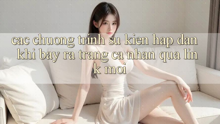 Các chương trình sự kiện hấp dẫn khi bày ra trang cá nhân qua link mới