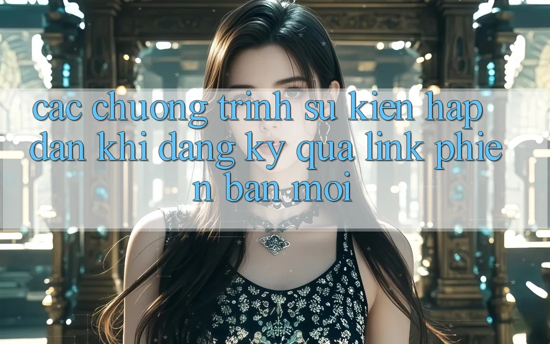 Các chương trình sự kiện hấp dẫn khi đăng ký qua link phiên bản mới