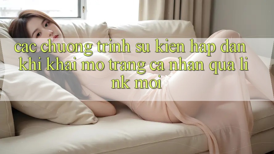 Các chương trình sự kiện hấp dẫn khi khai mở trang cá nhân qua link mới