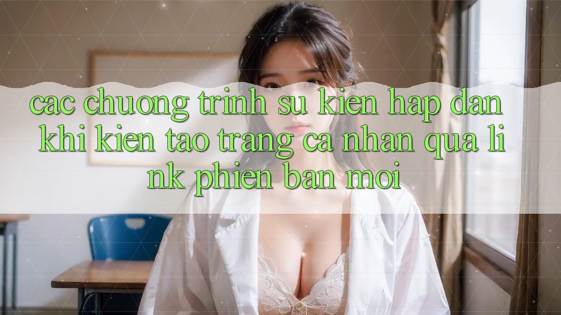 Các chương trình sự kiện hấp dẫn khi kiến tạo trang cá nhân qua link phiên bản mới