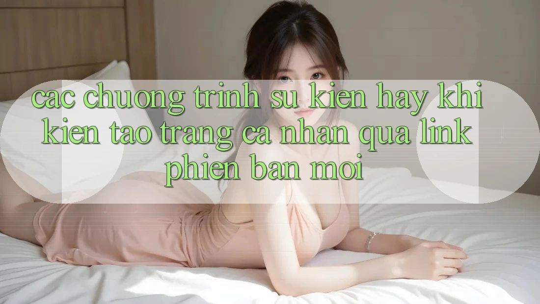 Các chương trình sự kiện hay khi kiến tạo trang cá nhân qua link phiên bản mới