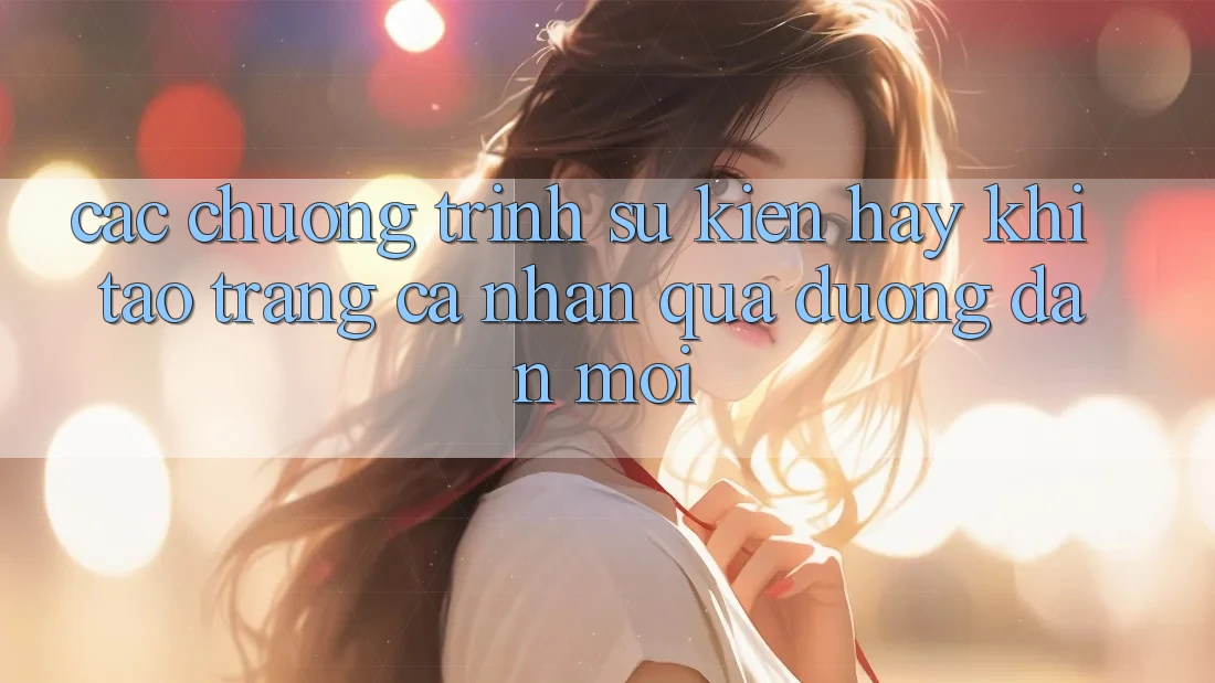 Các chương trình sự kiện hay khi tạo trang cá nhân qua đường dẫn mới Các chương trình sự kiện hay khi tạo trang cá nhân qua đường dẫn mới