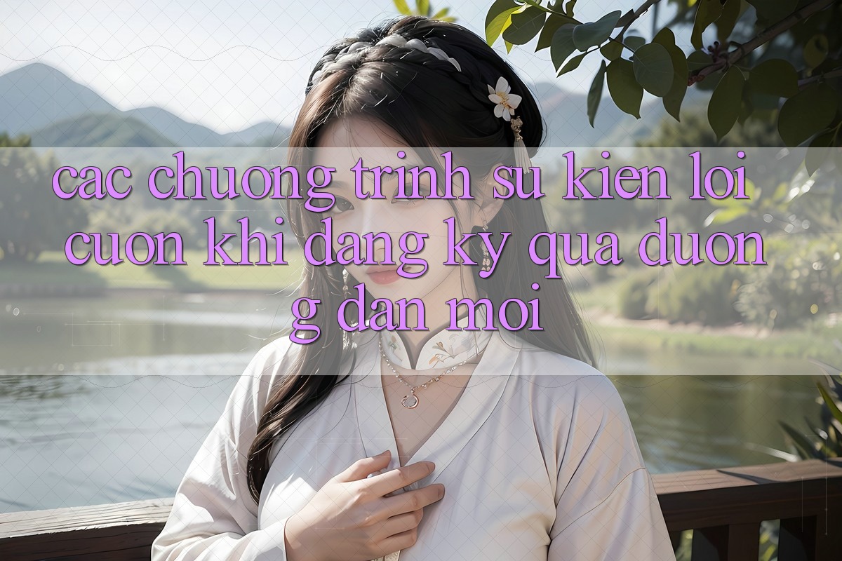 Các chương trình sự kiện lôi cuốn khi đăng ký qua đường dẫn mới