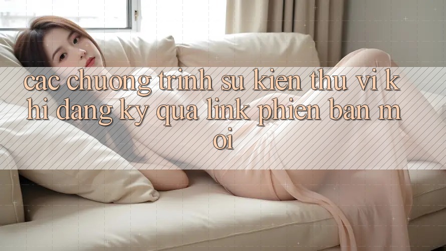 Các chương trình sự kiện thú vị khi đăng ký qua link phiên bản mới