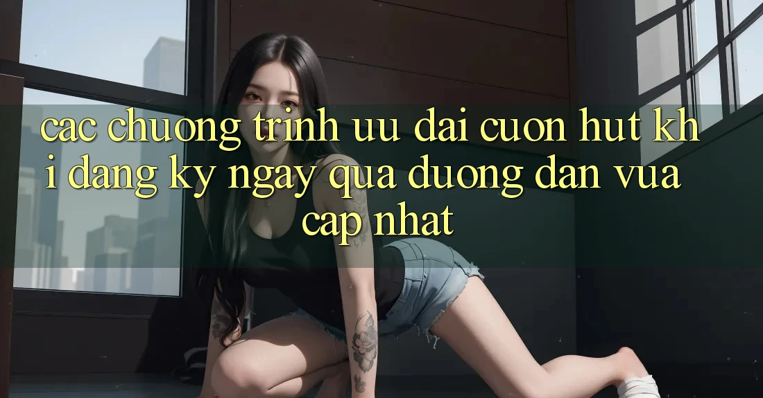 Các chương trình ưu đãi cuốn hút khi đăng ký ngay qua đường dẫn vừa cập nhật