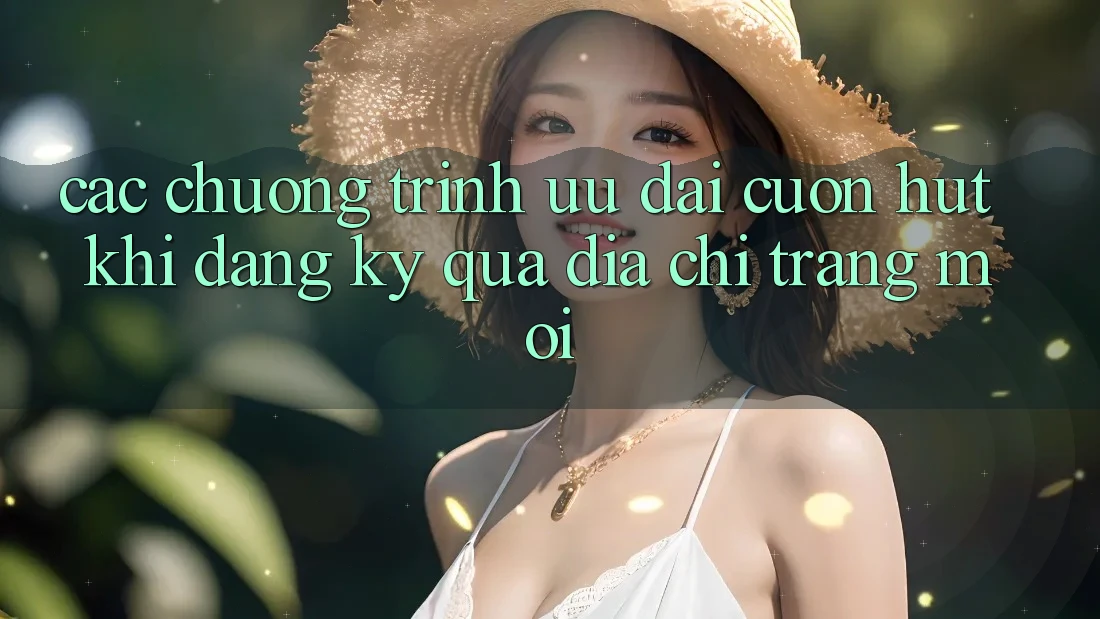 Các chương trình ưu đãi cuốn hút khi đăng ký qua địa chỉ trang mới