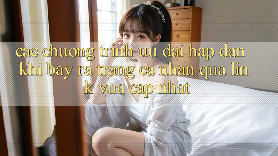 Các chương trình ưu đãi hấp dẫn khi bày ra trang cá nhân qua link vừa cập nhật