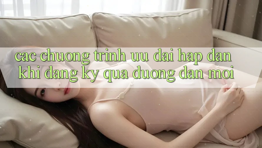 Các chương trình ưu đãi hấp dẫn khi đăng ký qua đường dẫn mới