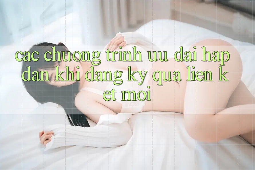 Các chương trình ưu đãi hấp dẫn khi đăng ký qua liên kết mới