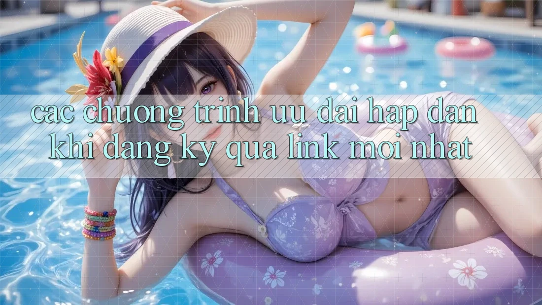 Các chương trình ưu đãi hấp dẫn khi đăng ký qua link mới nhất