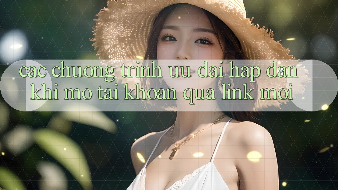 Các chương trình ưu đãi hấp dẫn khi mở tài khoản qua link mới