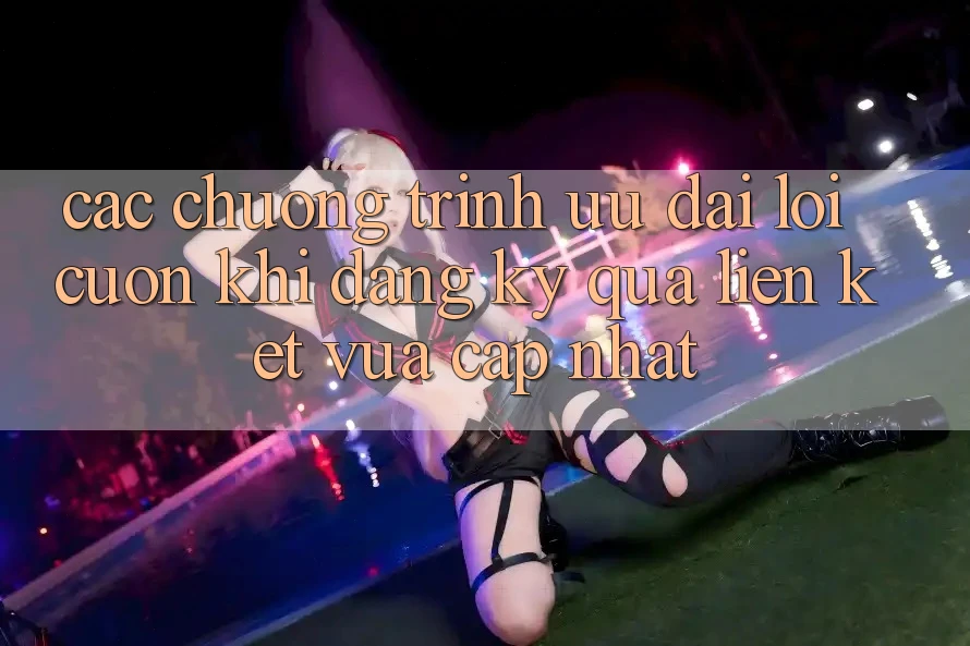 Các chương trình ưu đãi lôi cuốn khi đăng ký qua liên kết vừa cập nhật