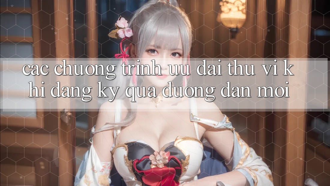 Các chương trình ưu đãi thú vị khi đăng ký qua đường dẫn mới