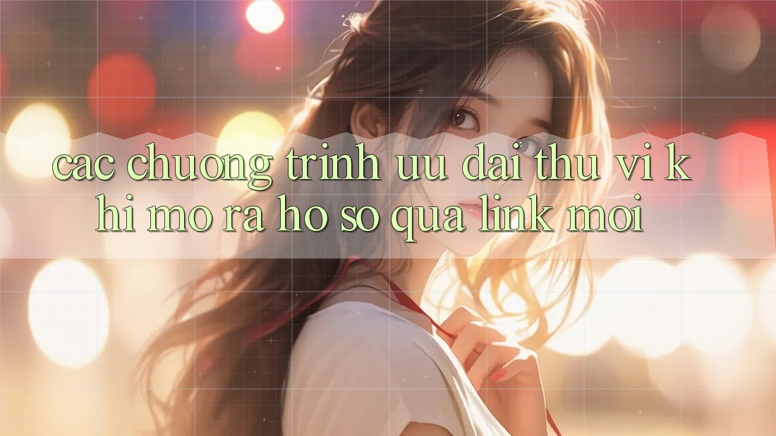 Các chương trình ưu đãi thú vị khi mở ra hồ sơ qua link mới