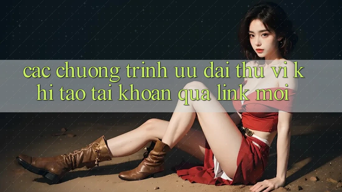 Các chương trình ưu đãi thú vị khi tạo tài khoản qua link mới Các chương trình ưu đãi thú vị khi tạo tài khoản qua link mới