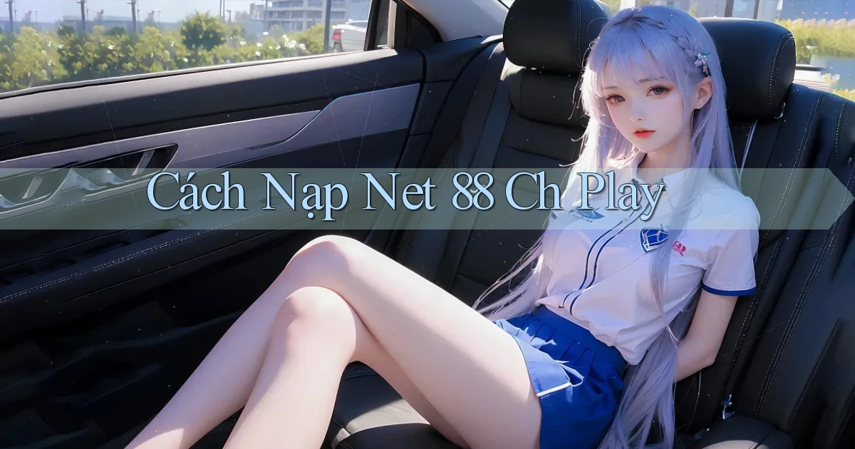 cách nạp net 88 ch play