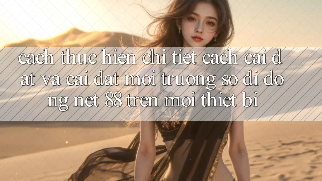 Cách thực hiện chi tiết cách cài đặt và cài đặt Môi trường số di động Net 88 trên mọi thiết bị