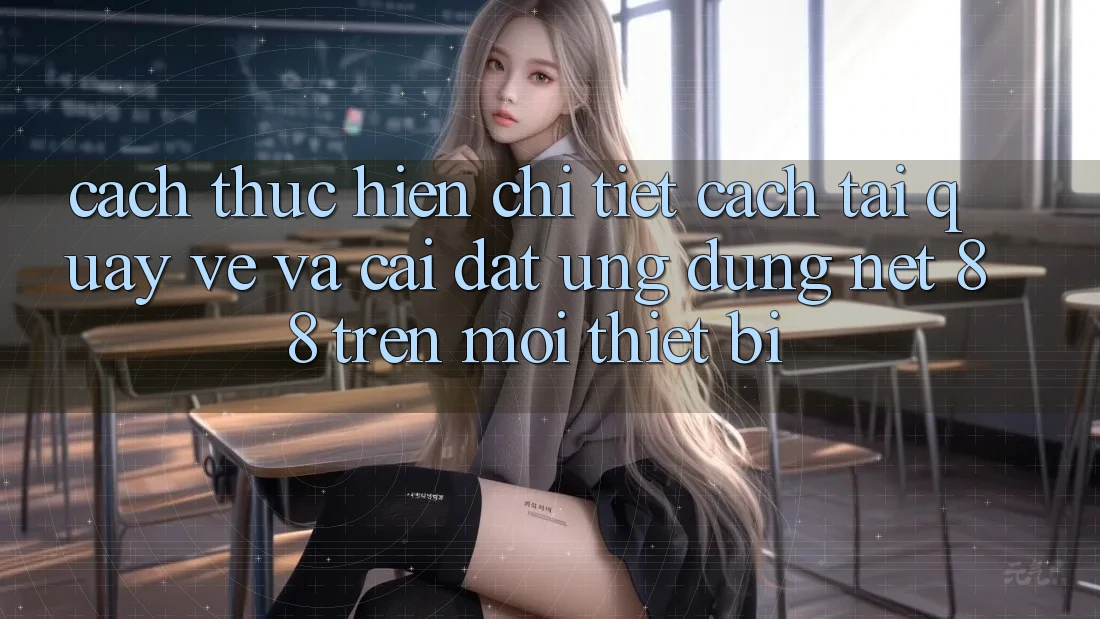 Cách thực hiện chi tiết cách tải quay về và cài đặt Ứng dụng Net 88 trên mọi thiết bị