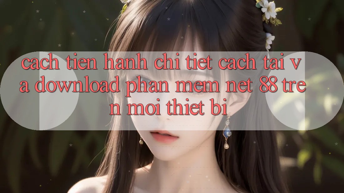 Cách tiến hành chi tiết cách tải và download Phần mềm Net 88 trên mọi thiết bị Cách tiến hành chi tiết cách tải và download Phần mềm Net 88 trên mọi thiết bị