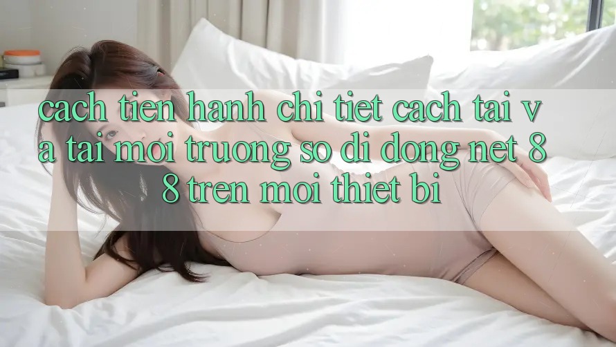 Cách tiến hành chi tiết cách tải và tải Môi trường số di động Net 88 trên mọi thiết bị