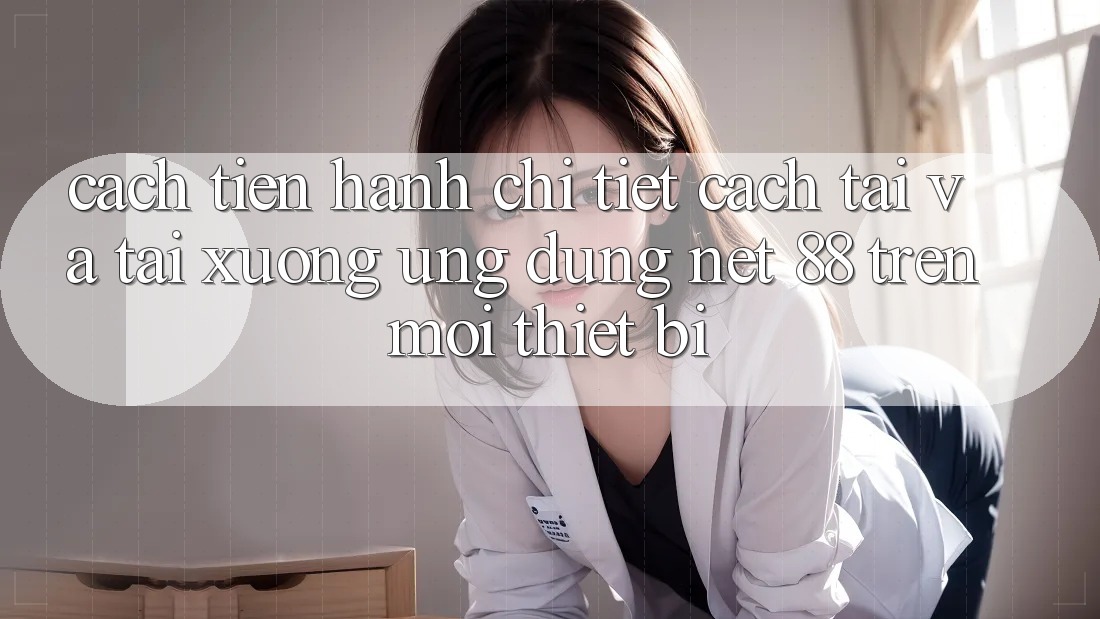 Cách tiến hành chi tiết cách tải và tải xuống Ứng dụng Net 88 trên mọi thiết bị Cách tiến hành chi tiết cách tải và tải xuống Ứng dụng Net 88 trên mọi thiết bị