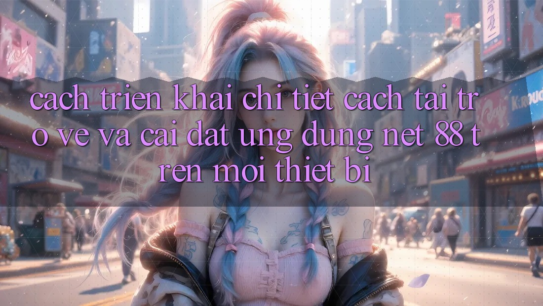 Cách triển khai chi tiết cách tải trở về và cài đặt Ứng dụng Net 88 trên mọi thiết bị Cách triển khai chi tiết cách tải trở về và cài đặt Ứng dụng Net 88 trên mọi thiết bị