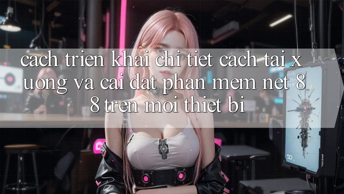 Cách triển khai chi tiết cách tải xuống và cài đặt Phần mềm Net 88 trên mọi thiết bị