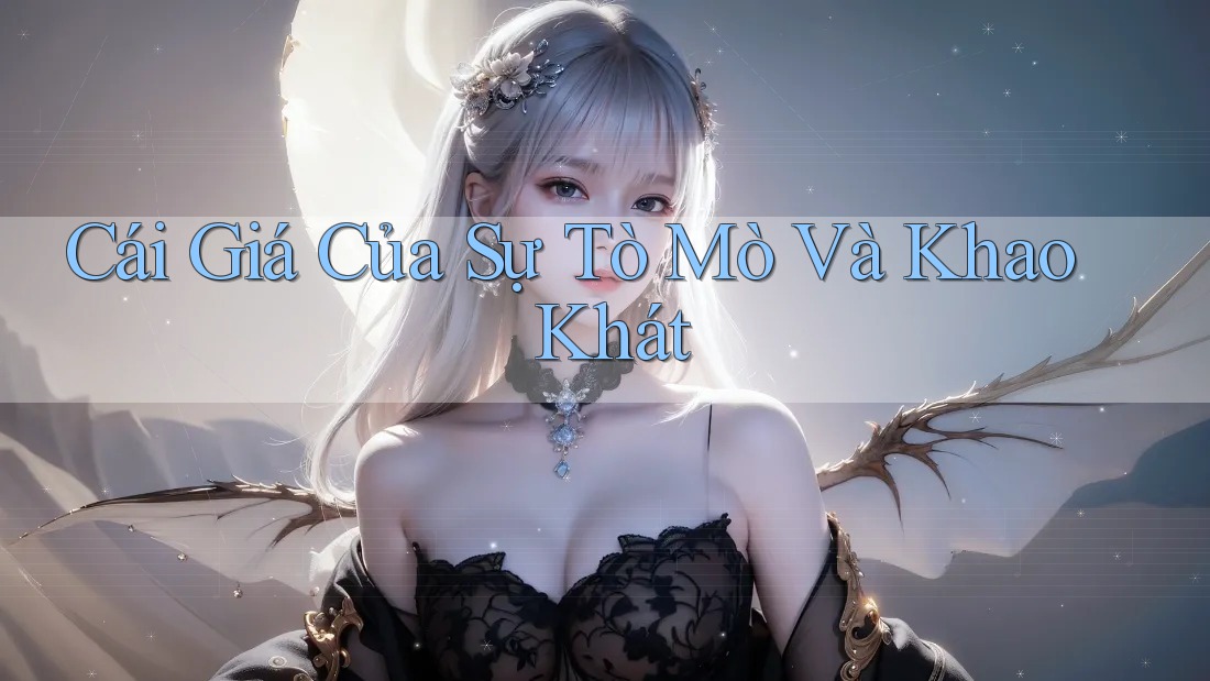 Cái Giá Của Sự Tò Mò Và Khao Khát
