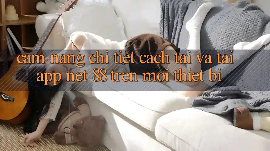Cẩm nang chi tiết cách tải và tải App Net 88 trên mọi thiết bị