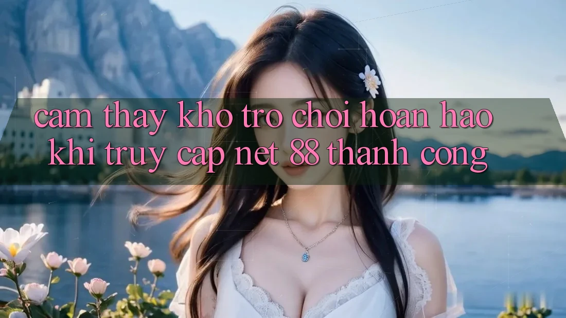 Cảm thấy kho trò chơi hoàn hảo khi truy cập Net 88 thành công