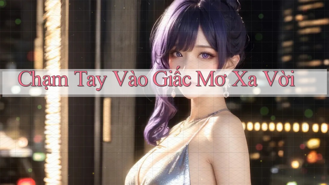 Chạm Tay Vào Giấc Mơ Xa Vời