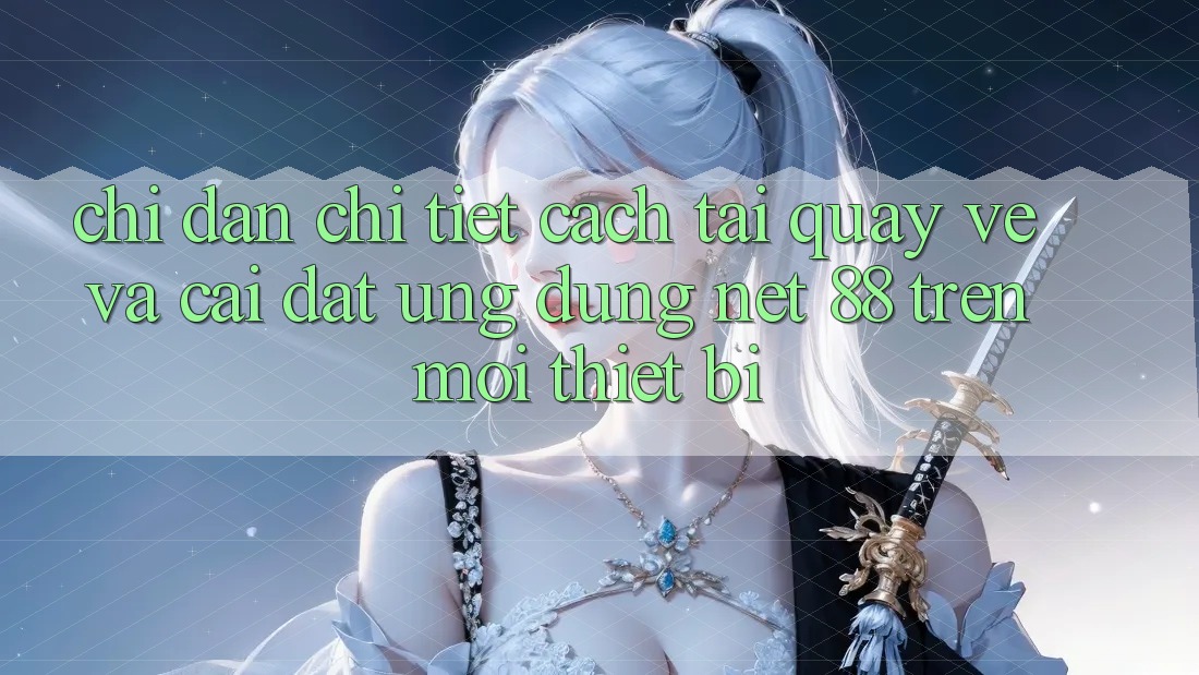 Chỉ dẫn chi tiết cách tải quay về và cài đặt Ứng dụng Net 88 trên mọi thiết bị Chỉ dẫn chi tiết cách tải quay về và cài đặt Ứng dụng Net 88 trên mọi thiết bị