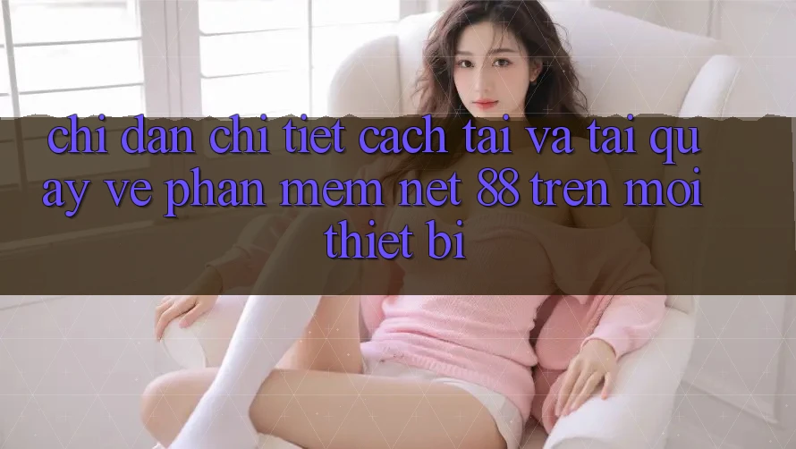 Chỉ dẫn chi tiết cách tải và tải quay về Phần mềm Net 88 trên mọi thiết bị Chỉ dẫn chi tiết cách tải và tải quay về Phần mềm Net 88 trên mọi thiết bị