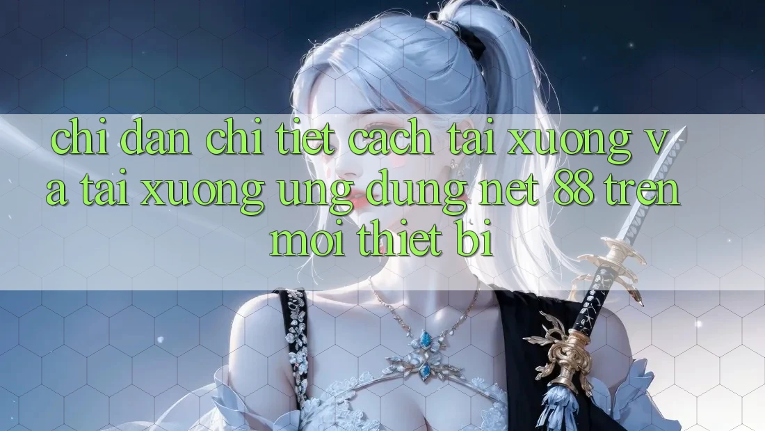 Chỉ dẫn chi tiết cách tải xuống và tải xuống Ứng dụng Net 88 trên mọi thiết bị Chỉ dẫn chi tiết cách tải xuống và tải xuống Ứng dụng Net 88 trên mọi thiết bị