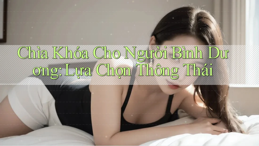Chìa Khóa Cho Người Bình Dương: Lựa Chọn Thông Thái
