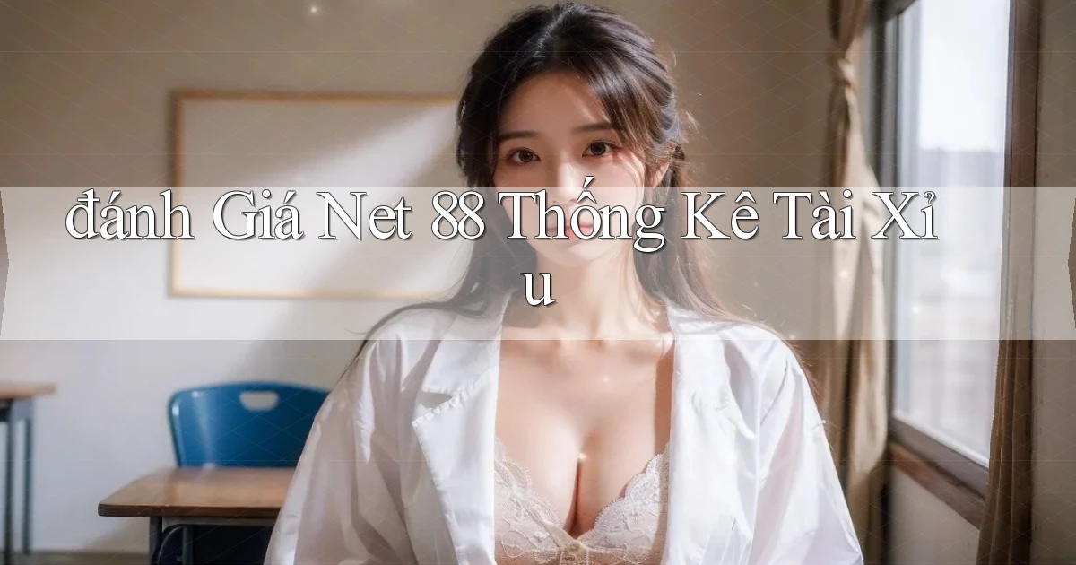 đánh giá net 88 thống kê tài xỉu