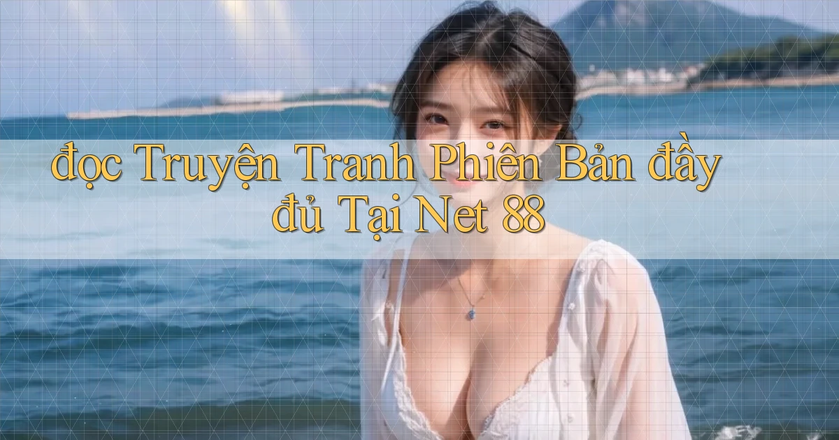 đọc truyện tranh phiên bản đầy đủ tại net 88